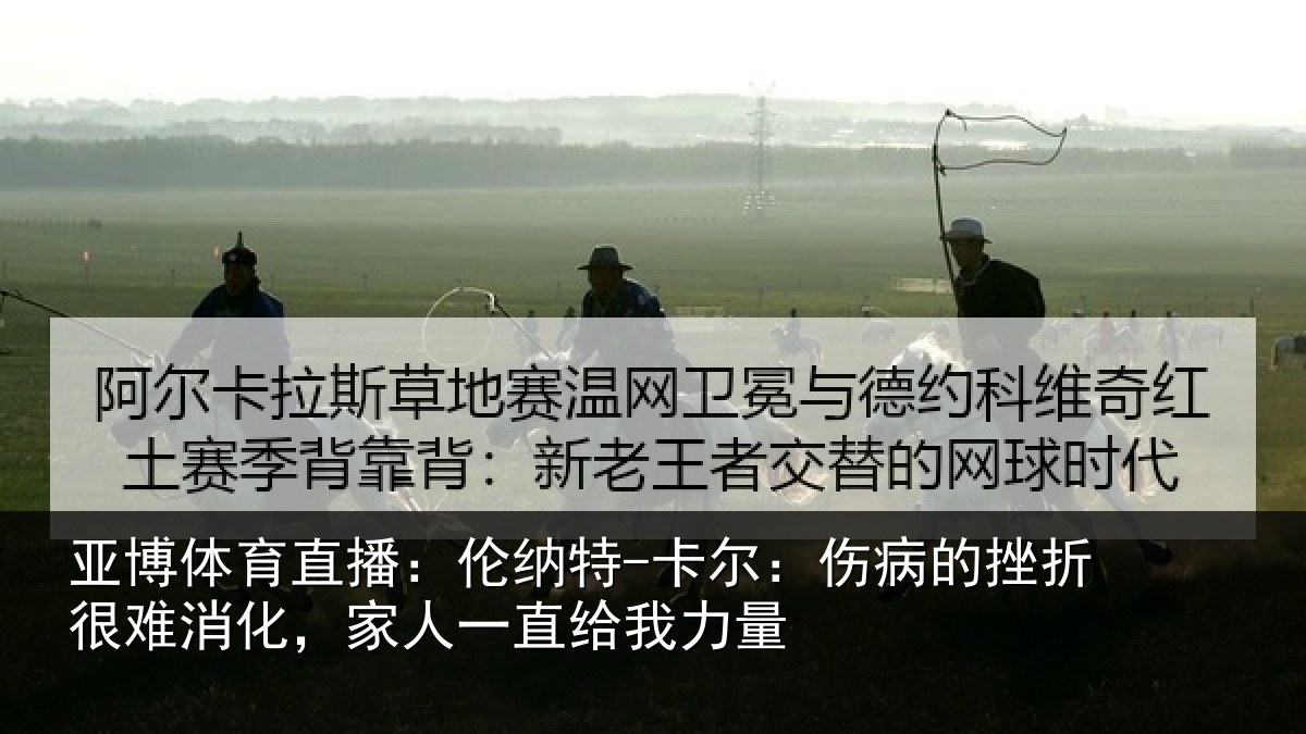 亚博体育直播：伦纳特-卡尔：伤病的挫折很难消化，家人一直给我力量