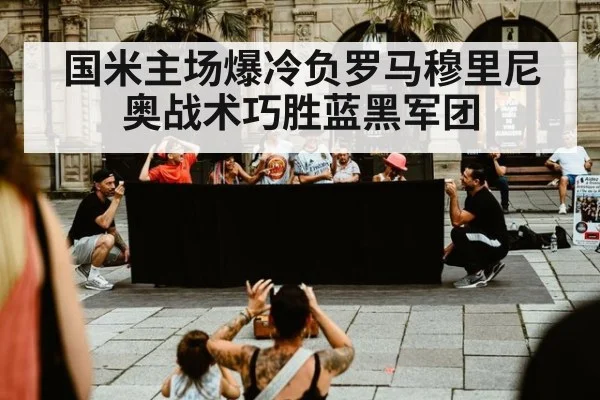 国米主场爆冷负罗马穆里尼奥战术巧胜蓝黑军团